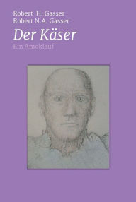 Title: Der Käser: Ein Amoklauf, Author: Robert H. Gasser