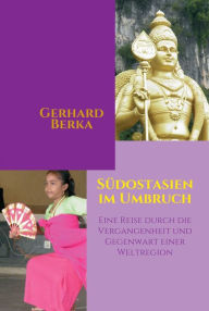 Title: Südostasien im Umbruch: Eine Reise durch die Vergangenheit und Gegenwart einer Weltregion, Author: Gerhard Berka