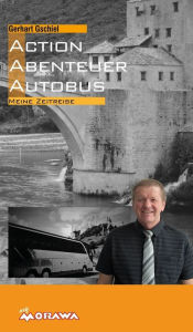 Title: Action, Abenteuer, Autobus: Meine Zeitreise, Author: Gerhart Gschiel