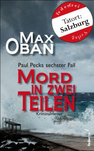 Title: Mord in zwei Teilen: Österreich Krimi. Paul Pecks sechster Fall, Author: Max Oban