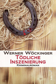 Title: Tödliche Inszenierung: Österreich Krimi, Author: Werner Wöckinger