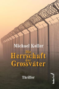 Title: Die Herrschaft der Großväter. Thriller, Author: Michael Koller