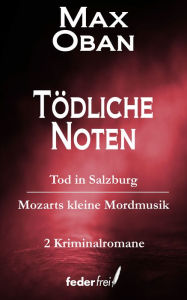 Title: Tödliche Noten: Tod in Salzburg und Mozarts kleine Mordmusik, Author: Max Oban