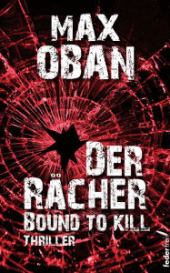 Title: Der Rächer - Bound to kill. Thriller, Author: Max Oban