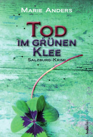 Title: Tod im grünen Klee: Salzburg Krimi, Author: Marie Anders
