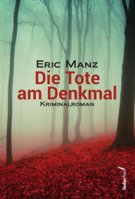 Title: Die Tote am Denkmal: Österreich Krimi, Author: Eric Manz