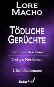 Title: Tödliche Gerüchte: Tödlicher Reichtum und Tod am Nussbaum, Author: Lore Macho