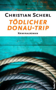 Title: Tödlicher Donau-Trip: Österreich Krimi, Author: Christian Scherl