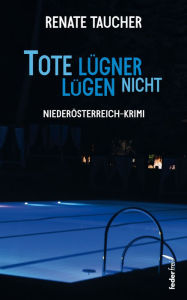 Title: Tote Lügner lügen nicht: Österreich-Krimi, Author: Renate Taucher