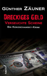 Title: Dreckiges Geld - Verseuchte Scheine. Österreich Krimi, Author: Günther Zäuner