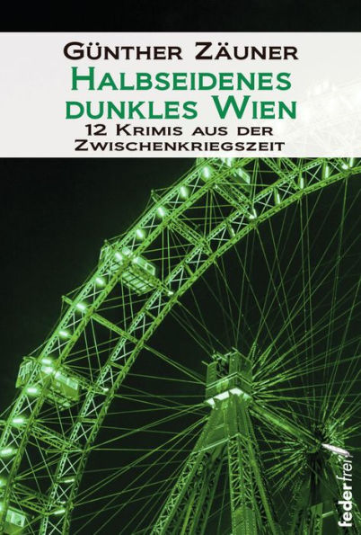 Halbseidenes dunkles Wien: 12 Krimis aus der Zwischenkriegszeit: 12 Krimis aus der Zwischenkriegszeit