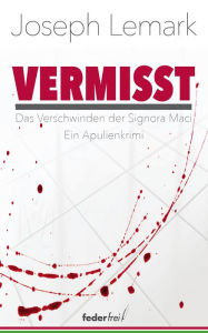 Title: Vermisst. Das Verschwinden der Signora Maci. Ein Apulienkrimi, Author: Joseph Lemark