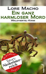 Title: Ein ganz harmloser Mord: Waldviertel-Krimi (Tatort Niederösterreich), Author: Lore Macho