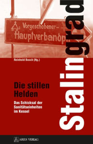 Title: Stalingrad - Die stillen Helden: Das Schicksal der Sanitätseinheiten im Kessel, Author: Reinhold Busch