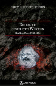 Title: Die falsch gestellten Weichen: Der Rote Faden 1789-1984, Author: von Kuehnelt-Leddihn Erik