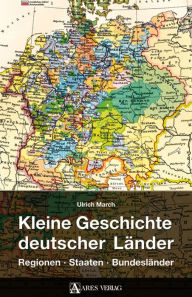 Title: Kleine Geschichte deutscher Länder: Regionen, Staaten, Bundesländer, Author: Ulrich March