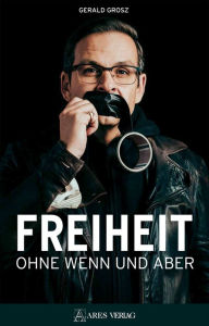 Title: Freiheit ohne Wenn und Aber, Author: Gerald Grosz