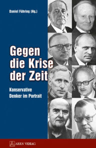 Title: Gegen die Krise der Zeit: Konservative Denker im Portrait, Author: Daniel Führing