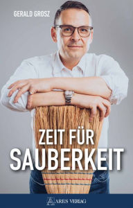 Title: Zeit für Sauberkeit: Ein Plädoyer gegen Korruption, für Moral und Anstand, Author: Gerald Grosz