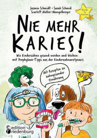 Title: Nie mehr Karies! Wie Kinderzï¿½hne gesund werden und bleiben: mit Prophylaxe-Tipps aus der Kinderzahnarztpraxis und ausfï¿½hrlichem Rezepte-Teil zu zahngesunder Ernï¿½hrung: Buchreihe 