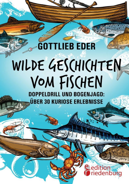 Wilde Geschichten vom Fischen - Doppeldrill und Bogenjagd: ï¿½ber 30 kuriose Erlebnisse