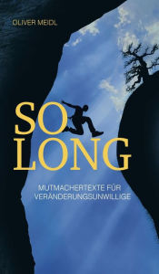 Title: SO LONG (Deutschsprachige Ausgabe): Mutmachertexte für Veränderungsunwillige, Author: Oliver Meidl