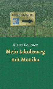 Title: Mein Jakobsweg mit Monika, Author: Klaus Kollmer