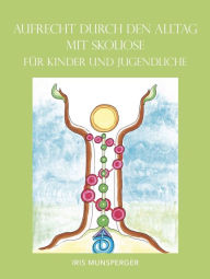 Title: Aufrecht durch den Alltag mit Skoliose für Kinder und Jugendliche, Author: Iris Munsperger