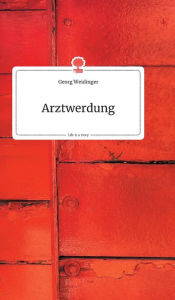 Title: Arztwerdung. Life is a Story - story.one, Author: Georg Weidinger