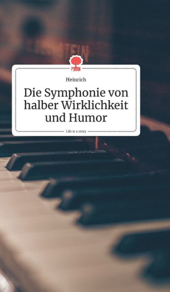 Die Symphonie von halber Wirklichkeit und Humor. Life is a Story - story.one