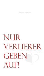 Title: Nur Verlierer geben auf!, Author: Alfonso Nueber