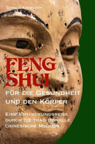 Title: FENG SHUI für die Gesundheit und den Körper: Eine Entdeckungsreise durch die traditionelle chinesische Medizin, Author: Gerold Knobloch