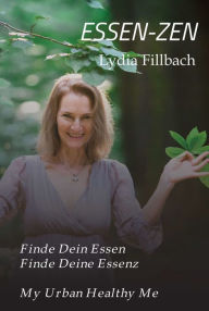 Title: ESSEN-ZEN: Finde Dein Essen. Finde Deine Essenz., Author: Mag. Lydia Fillbach