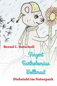 Title: Vinzent Bartholomäus Wollkraut: Diebstahl im Naturpark, Author: Bernd C. Butschell