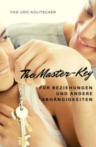 Title: The Master-Key für Beziehungen und andere Abhängigkeiten: Lass dir zeigen wie Beziehung 100% funktioniert, Author: Yod Udo Kolitscher