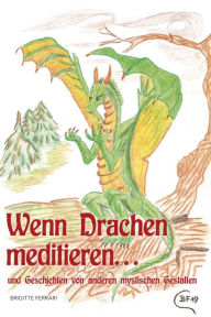 Title: Wenn Drachen meditieren ...: und Geschichten von anderen mystischen Gestalten, Author: Brigitte Ferrari