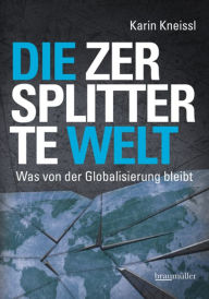 Title: Die zersplitterte Welt: Was von der Globalisierung bleibt, Author: Karin Kneissl