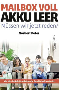 Title: Mailbox voll, Akku leer. Müssen wir jetzt reden?: Wie die digitale Revolution unsere Gesellschaft verändert, Author: Norbert Peter