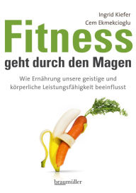 Title: Fitness geht durch den Magen: Wie Ernährung unsere geistige und körperliche Leistungsfähigkeit beeinflusst, Author: Ingrid Kiefer