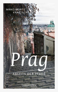 Title: Prag abseits der Pfade: Eine etwas andere Reise durch die Goldene Stadt, Author: Mirko Moritz Kraetsch