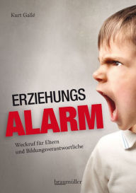 Title: Erziehungsalarm: Weckruf für Eltern und Bildungsverantwortliche, Author: Kurt Gallé