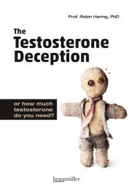Title: The Testosterone Deception: or how much testosterone do you need?, Author: Robin Haring