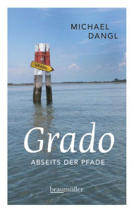 Title: Grado abseits der Pfade: Eine etwas andere Reise durch die Sonneninsel, Author: Michael Dangl
