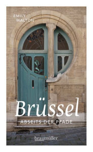 Title: Brüssel abseits der Pfade: Eine etwas andere Reise durch die europäische Hauptstadt, Author: Emily Walton