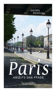 Title: Paris abseits der Pfade: Eine etwas andere Reise durch die Stadt der Flaneure und Revolutionäre, Author: Georg Renöckl