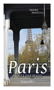 Title: Paris abseits der Pfade Band II: Eine etwas andere Reise durch die Hauptstadt des 19. Jahrhunderts, Author: Georg Renöckl