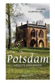 Title: Potsdam abseits der Pfade: Eine etwas andere Reise durch die Stadt der Schlösser und Gärten, Author: Holger Gumprecht