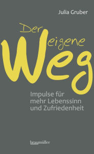 Title: Der eigene Weg: Impulse für mehr Lebenssinn und Zufriedenheit, Author: Julia Gruber