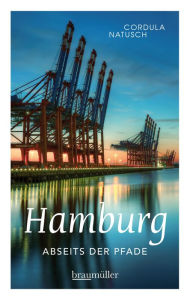 Title: Hamburg abseits der Pfade: Eine etwas andere Reise zu den unbekannten Ecken der Hansestadt, Author: Cordula Natusch