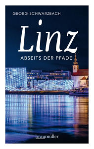 Title: Linz abseits der Pfade: Eine etwas andere Reise durch die Stadt an der Donau, Author: Georg Schwarzbach